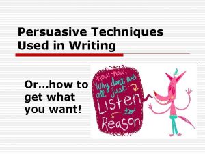 Persuasive Techniques Used in Writing Orhow to get