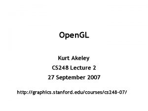 Open GL Kurt Akeley CS 248 Lecture 2