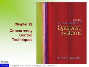 Chapter 22 Concurrency Control Techniques Copyright 2011 Pearson