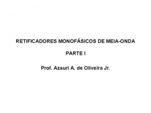 RETIFICADORES MONOFSICOS DE MEIAONDA PARTE I Prof Azauri