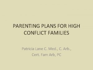 PARENTING PLANS FOR HIGH CONFLICT FAMILIES Patricia Lane