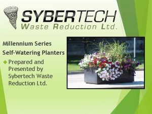 Millennium Series SelfWatering Planters Prepared and Presented by