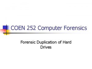 COEN 252 Computer Forensics Forensic Duplication of Hard
