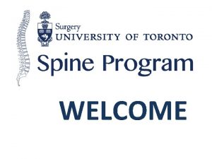 WELCOME UNIVERSITY OF TORONTO SPINE PROGRAM 201 VISION