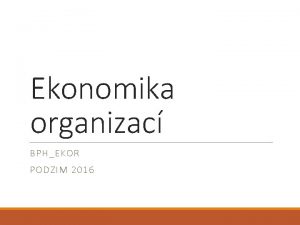 Ekonomika organizac BPHEKOR PODZIM 2016 Kontakt Ing Martin