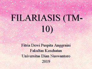 FILARIASIS TM 10 Fitria Dewi Puspita Anggraini Fakultas