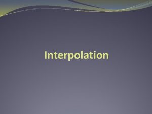 Interpolation Interpolation The process of inserting new data