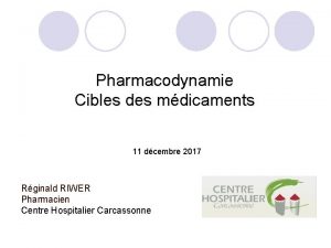Pharmacodynamie Cibles des mdicaments 11 dcembre 2017 Rginald