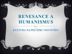 RENESANCE A HUMANISMUS KULTURA NA POTKU NOVOVKU v