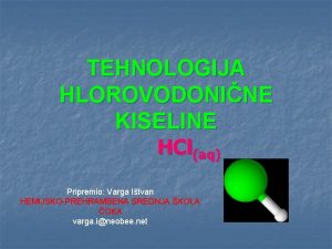 TEHNOLOGIJA HLOROVODONINE KISELINE HClaq Pripremio Varga Itvan HEMIJSKOPREHRAMBENA