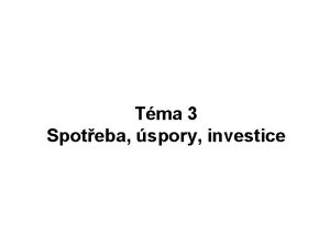 Tma 3 Spoteba spory investice Obsah tmatu 3