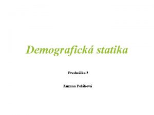 Demografick statika Prednka 2 Zuzana Polkov Demografick statika