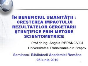 N BENEFICIUL UMANITII CRETEREA IMPACTULUI REZULTATELOR CERCETRII TIINIFICE