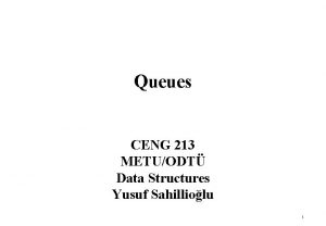 Queues CENG 213 METUODT Data Structures Yusuf Sahilliolu