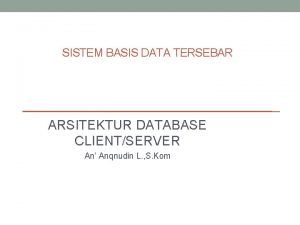 SISTEM BASIS DATA TERSEBAR ARSITEKTUR DATABASE CLIENTSERVER An