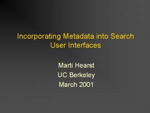 Incorporating Metadata into Search User Interfaces Marti Hearst