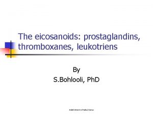 The eicosanoids prostaglandins thromboxanes leukotriens By S Bohlooli