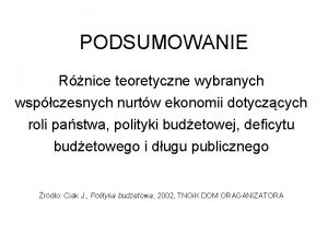 PODSUMOWANIE Rnice teoretyczne wybranych wspczesnych nurtw ekonomii dotyczcych