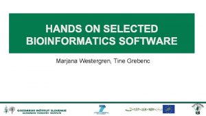HANDS ON SELECTED BIOINFORMATICS SOFTWARE Marjana Westergren Tine