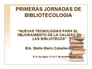 PRIMERAS JORNADAS DE BIBLIOTECOLOGIA NUEVAS TECNOLOGAS PARA EL