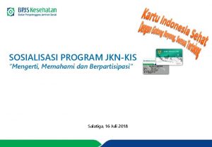 SOSIALISASI PROGRAM JKNKIS Mengerti Memahami dan Berpartisipasi Salatiga