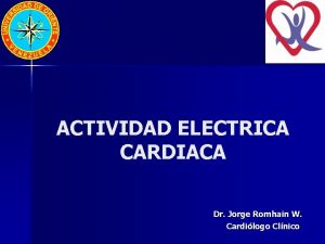 ACTIVIDAD ELECTRICA CARDIACA Dr Jorge Romhain W Cardilogo