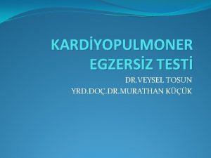 KARDYOPULMONER EGZERSZ TEST DR VEYSEL TOSUN YRD DO