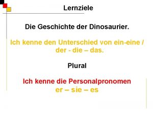 Lernziele Die Geschichte der Dinosaurier Ich kenne den