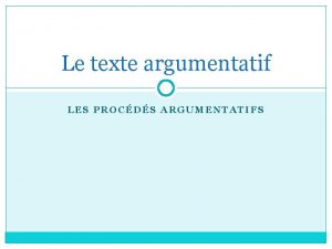 Le texte argumentatif LES PROCDS ARGUMENTATIFS La dfinition