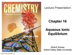 Lecture Presentation Chapter 16 Aqueous Ionic Equilibrium Sherril