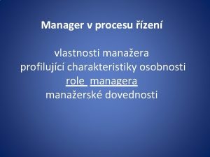 Manager v procesu zen vlastnosti manaera profilujc charakteristiky