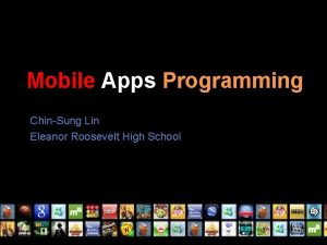 Mobile Apps Programming ChinSung Lin Eleanor Roosevelt High