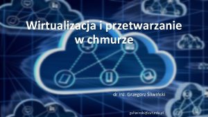 Wirtualizacja i przetwarzanie w chmurze dr in Grzegorz