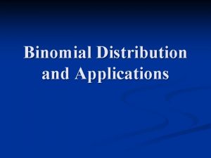 Binomial Distribution and Applications Binomial Probability Distribution A