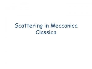 Scattering in Meccanica Classica Sommario Scattering Diffusione Thomson