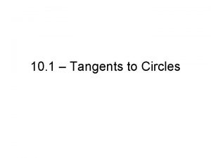 10 1 Tangents to Circles A circle is