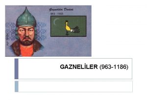 GAZNELLER 963 1186 GAZNELLER Gaznelilerin Siyas Tarihi Gazneliler
