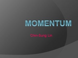 MOMENTUM ChinSung Lin Momentum A property of moving