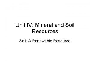 Unit IV Mineral and Soil Resources Soil A