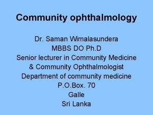 Community ophthalmology Dr Saman Wimalasundera MBBS DO Ph