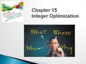 Chapter 15 Integer Optimization Integer Optimization An integer Chapter 15 Integer Optimization Integer Optimization An integer