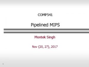 COMP 541 Pipelined MIPS Montek Singh Nov 20
