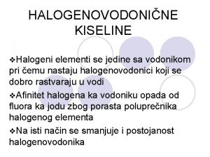 HALOGENOVODONINE KISELINE v Halogeni elementi se jedine sa