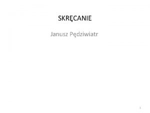 SKRCANIE Janusz Pdziwiatr 1 Uwagi oglne a Skrcanie