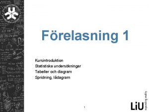 Frelasning 1 Kursintroduktion Statistiska underskningar Tabeller och diagram