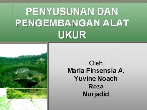 PENYUSUNAN DAN PENGEMBANGAN ALAT UKUR Oleh Maria Finsensia