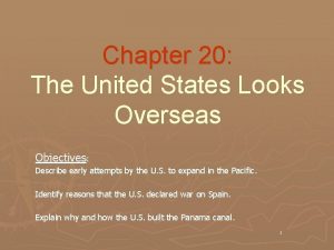 Chapter 20 The United States Looks Overseas Objectives