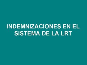 INDEMNIZACIONES EN EL SISTEMA DE LA LRT CARACTERES