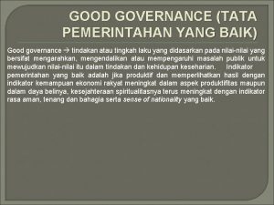 GOOD GOVERNANCE TATA PEMERINTAHAN YANG BAIK Good governance