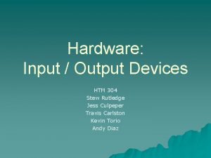 Hardware Input Output Devices HTM 304 Stew Rutledge